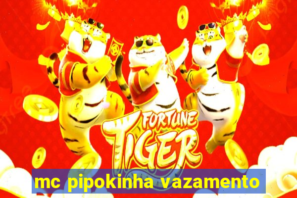 mc pipokinha vazamento